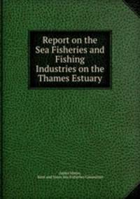 Report on the Sea Fisheries and Fishing Industries on the Thames Estuary