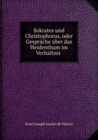 Sokrates und Christophorus, oder Gesprache uber das Heidenthum im Verhaltnis .