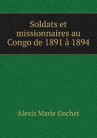 Soldats et missionnaires au Congo de 1891 a 1894