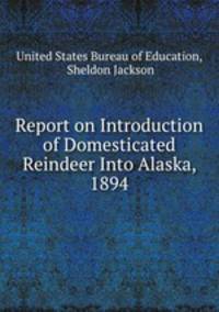 Report on Introduction of Domesticated Reindeer Into Alaska, 1894