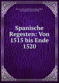 Spanische Regesten: Von 1515 bis Ende 1520