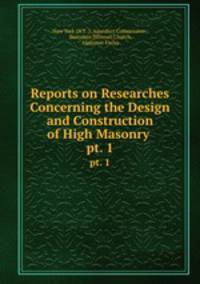 Reports on Researches Concerning the Design and Construction of High Masonry .. pt. 1