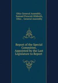 Report of the Special Committee, Appointed by the Last Legislature to Report .