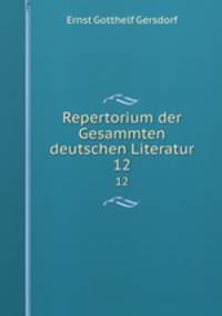 Repertorium der Gesammten deutschen Literatur. 12