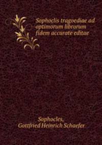 Sophoclis tragoediae ad optimorum librorum fidem accurate editae