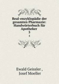 Real-enzyklopadie der gesamten Pharmazie: Handworterbuch fur Apotheker .