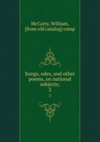Songs, odes, and other poems, on national subjects;. 2