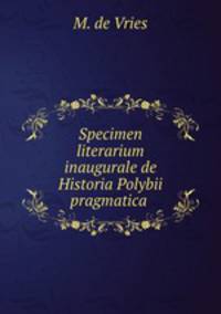 Specimen literarium inaugurale de Historia Polybii pragmatica .