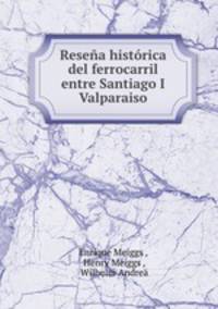 Resena historica del ferrocarril entre Santiago I Valparaiso