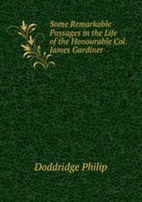 Some Remarkable Passages in the Life of the Honourable Col. James Gardiner .