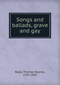 Songs and ballads, grave and gay
