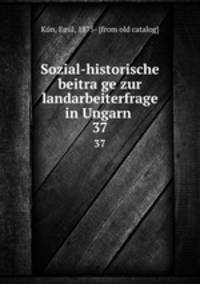 Sozial-historische beitrage zur landarbeiterfrage in Ungarn . 37