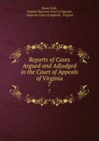 Reports of Cases Argued and Adjudged in the Court of Appeals of Virginia. 7
