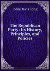 The Republican Party: Its History, Principles, and Policies