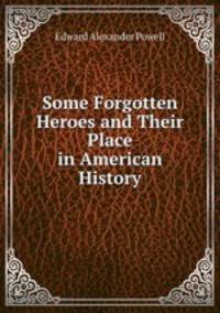 Some Forgotten Heroes and Their Place in American History