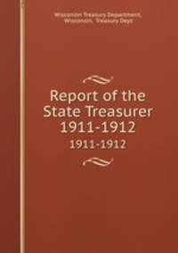 Report of the State Treasurer. 1911-1912