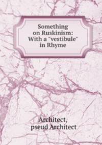 Something on Ruskinism: With a "vestibule" in Rhyme