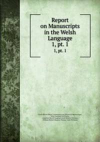 Report on Manuscripts in the Welsh Language. 1, pt. 1