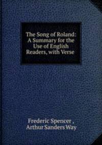 The Song of Roland: A Summary for the Use of English Readers, with Verse .