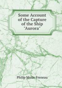 Some Account of the Capture of the Ship "Aurora"
