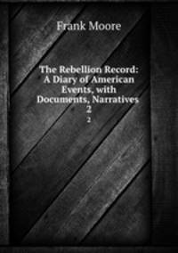 The Rebellion Record: A Diary of American Events, with Documents, Narratives .. 2