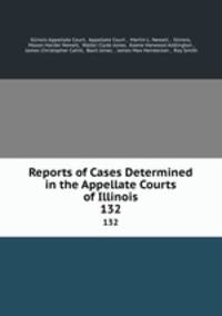 Reports of Cases Determined in the Appellate Courts of Illinois. 132