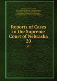 Reports of Cases in the Supreme Court of Nebraska. 20