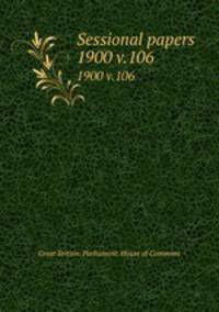 Sessional papers. 1900 v.106