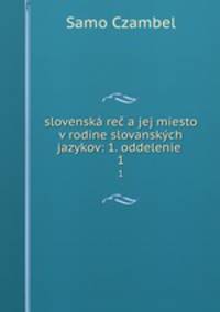 slovenska rec a jej miesto v rodine slovanskych jazykov: 1. oddelenie .