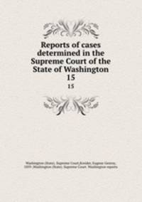 Reports of cases determined in the Supreme Court of the State of Washington. 15