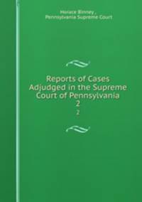Reports of Cases Adjudged in the Supreme Court of Pennsylvania. 2