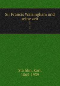 Sir Francis Walsingham und seine zeit. 1