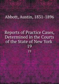 Reports of Practice Cases, Determined in the Courts of the State of New York .. 19