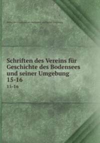 Schriften des Vereins fr Geschichte des Bodensees und seiner Umgebung. 15-16