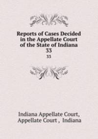 Reports of Cases Decided in the Appellate Court of the State of Indiana. 33