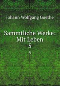 Sammtliche Werke: Mit Leben. 5