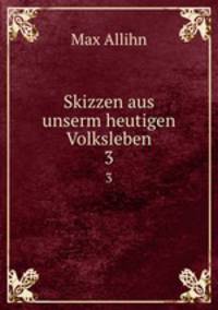 Skizzen aus unserm heutigen Volksleben. 3