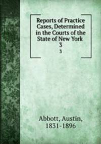 Reports of Practice Cases, Determined in the Courts of the State of New York .. 3