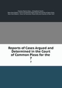 Reports of Cases Argued and Determined in the Court of Common Pleas for the .. 7