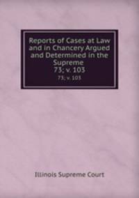 Reports of Cases at Law and in Chancery Argued and Determined in the Supreme .. 73; v. 103