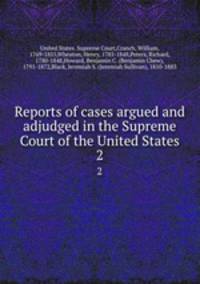Reports of cases argued and adjudged in the Supreme Court of the United States. 2