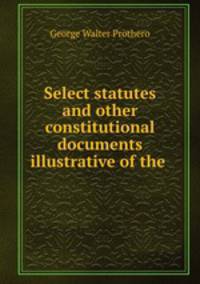 Select statutes and other constitutional documents illustrative of the .