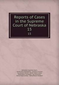 Reports of Cases in the Supreme Court of Nebraska. 15