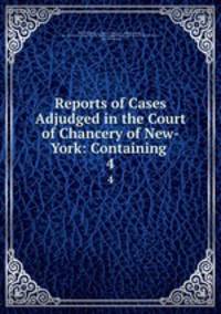 Reports of Cases Adjudged in the Court of Chancery of New-York: Containing .. 4
