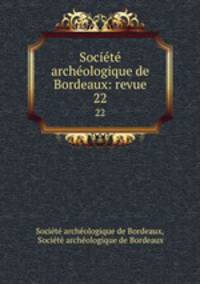 Socit archologique de Bordeaux: revue. 22