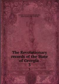 The Revolutionary records of the State of Georgia . 3