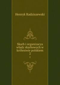 Skarb i organizacya wadz skarbowych w krlestwie polskiem. 2