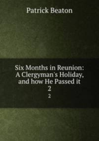 Six Months in Reunion: A Clergyman`s Holiday, and how He Passed it. 2