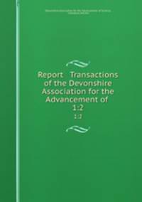 Report & Transactions of the Devonshire Association for the Advancement of .. 1:2