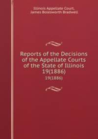 Reports of the Decisions of the Appellate Courts of the State of Illinois. 19(1886)